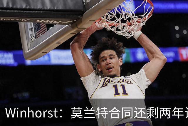 Winhorst：莫兰特合同还剩两年让交易他很困难 接手球队风险很大